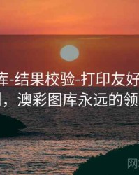 澳彩图库-结果校验-打印友好-阅读规则，澳彩图库永远的领先