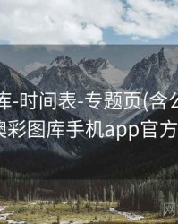 澳彩图库-时间表-专题页(含公告时间表)，澳彩图库手机app官方版下载