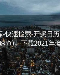 澳彩图库-快速检索-开奖日历-按年份(含术语速查)，下载2021年澳彩图库