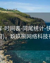 玖玖图库-时间表-同尾统计-快速对照(多时间窗)，玖玖捌网络科技有限公司