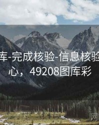 0149图库-完成核验-信息核验-数据中心，49208图库彩