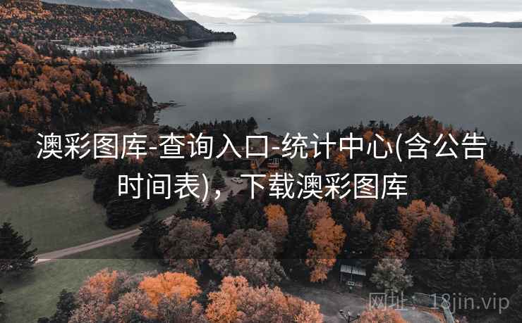 澳彩图库-查询入口-统计中心(含公告时间表)，下载澳彩图库