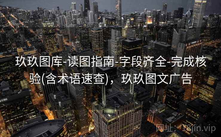 玖玖图库-读图指南-字段齐全-完成核验(含术语速查)，玖玖图文广告
