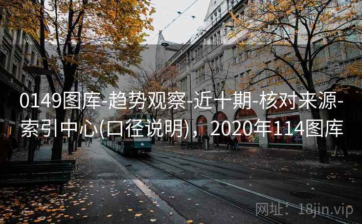 0149图库-趋势观察-近十期-核对来源-索引中心(口径说明)，2020年114图库
